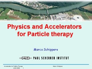 Physics and Accelerators for Particle therapy Marco Schippers