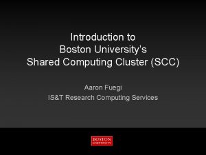 Introduction to Boston Universitys Shared Computing Cluster SCC