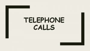 TELEPHONE CALLS Telephone Calls q Who do you