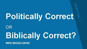 Politically Correct OR Biblically Correct MIKE MAZZALONGO Angelo