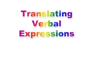 Translating Verbal Expressions When translating a verbal expression