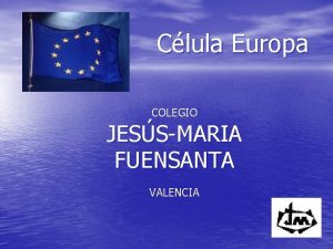 Clula Europa COLEGIO JESSMARIA FUENSANTA VALENCIA NUESTRO COLEGIO