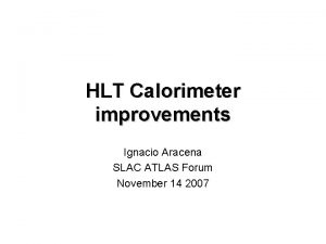 HLT Calorimeter improvements Ignacio Aracena SLAC ATLAS Forum