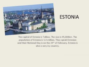 ESTONIA The capital of Estonia is Tallinn The