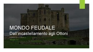 MONDO FEUDALE Dallincastellamento agli Ottoni CORSO DI STORIA