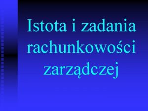 Istota i zadania rachunkowoci zarzdczej Rachunkowo zarzdcza to