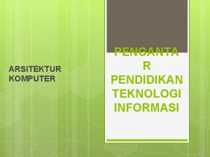 ARSITEKTUR KOMPUTER PENGANTA R PENDIDIKAN TEKNOLOGI INFORMASI 1