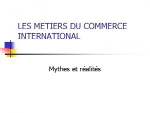 LES METIERS DU COMMERCE INTERNATIONAL Mythes et ralits