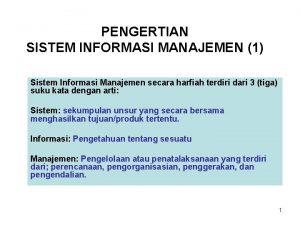 PENGERTIAN SISTEM INFORMASI MANAJEMEN 1 Sistem Informasi Manajemen
