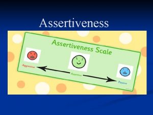 Assertiveness ASSERTIVE BEHAVIOR Assertive behavior is the direct