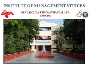 INSTITUTE OF MANAGEMENT STUDIES DEVI AHILYA VISHWAVIDAYALAYA INDORE