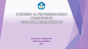 ASESMEN PENGEMBANGAN KOMPETENSI PEGAWAI KEMENDIKBUD Kepala Biro Kepegawaian