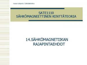 Vaasan yliopisto Shktekniikka SATE 1110 SHKMAGNEETTINEN KENTTTEORIA 14