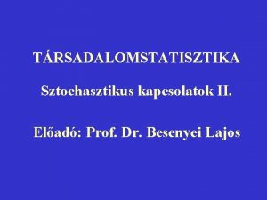 TRSADALOMSTATISZTIKA Sztochasztikus kapcsolatok II Elad Prof Dr Besenyei