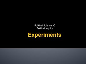 Political Science 30 Political Inquiry Experiments Experiments The