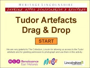 Tudor Artefacts Drag Drop START We are very