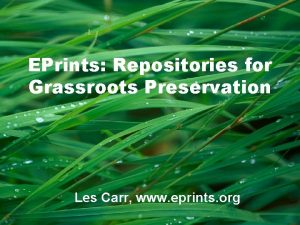 EPrints Repositories for Grassroots Preservation Les Carr www