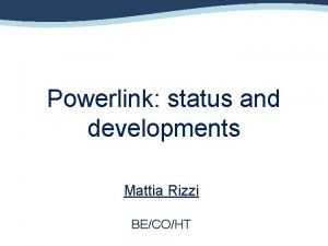 Powerlink status and developments Mattia Rizzi BECOHT Powerlink