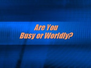 Are You Busy or Worldly Warnings Against Worldliness