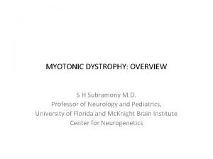 MYOTONIC DYSTROPHY OVERVIEW S H Subramony M D