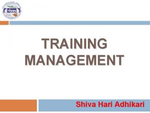 TRAINING MANAGEMENT Shiva Hari Adhikari The Systematic Training