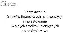 Pozyskiwanie rodkw finansowych na inwestycje i inwestowanie wolnych