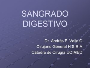 SANGRADO DIGESTIVO Dr Andrs F Volio C Cirujano