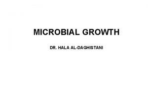 MICROBIAL GROWTH DR HALA ALDAGHISTANI Microbial Growth Microbial