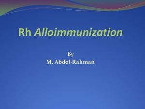 Rh Alloimmunization By M AbdelRahman Nomenclature Exposure to