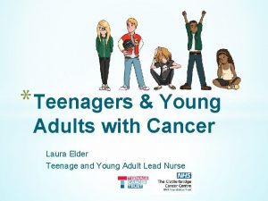 Teenagers Young Adults with Cancer Laura Elder Teenage