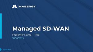 Managed SDWAN Presenter Name Title 10102019 Drivers Of