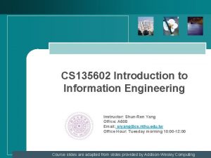 CS 135602 Introduction to Information Engineering Instructor ShunRen