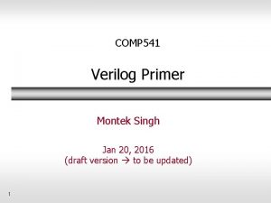 COMP 541 Verilog Primer Montek Singh Jan 20