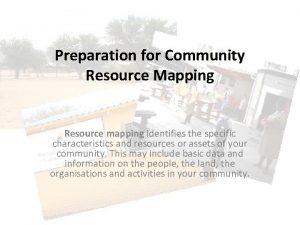 Preparation for Community Resource Mapping Resource mapping identifies