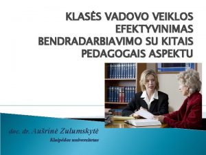 KLASS VADOVO VEIKLOS EFEKTYVINIMAS BENDRADARBIAVIMO SU KITAIS PEDAGOGAIS