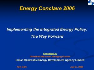 Energy Conclave 2006 Implementing the Integrated Energy Policy
