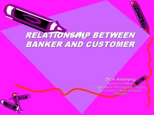 RELATIONSHIP BETWEEN BANKER AND CUSTOMER Dr A Antonyraj