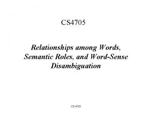 CS 4705 Relationships among Words Semantic Roles and
