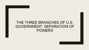 THE THREE BRANCHES OF U S GOVERNMENT SEPARATION