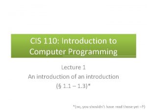 CIS 110 Introduction to Computer Programming Lecture 1