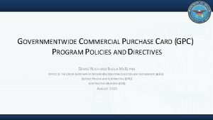 GOVERNMENTWIDE COMMERCIAL PURCHASE CARD GPC PROGRAM POLICIES AND