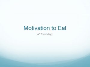 Motivation to Eat AP Psychology What Motivates us