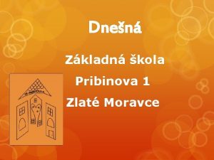 Dnen Zkladn kola Pribinova 1 Zlat Moravce Vedenie