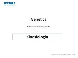 Genetica Professor Vernica Pantoja Lic MSP Kinesiologia IPCHILE