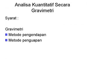 Analisa Kuantitatif Secara Gravimetri Syarat Gravimetri Metode pengendapan