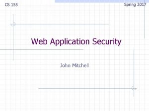 Spring 2017 CS 155 Web Application Security John