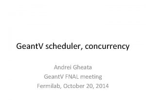 Geant V scheduler concurrency Andrei Gheata Geant V