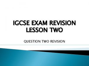 IGCSE EXAM REVISION LESSON TWO QUESTION TWO REVISION