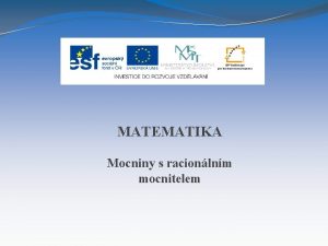 MATEMATIKA Mocniny s racionlnm mocnitelem Nzev projektu Nov