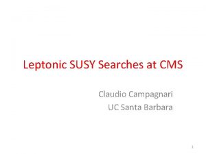 Leptonic SUSY Searches at CMS Claudio Campagnari UC